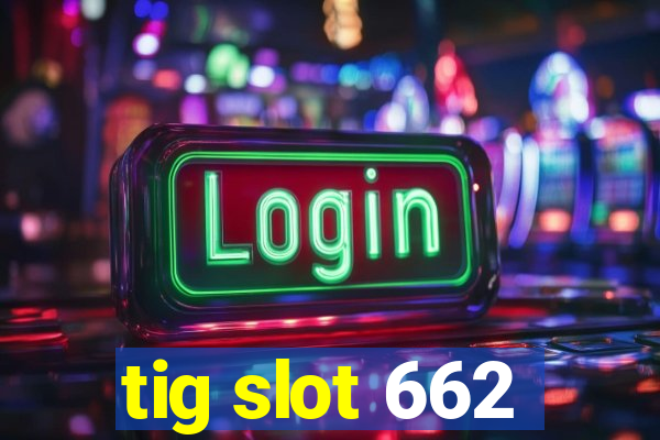 tig slot 662