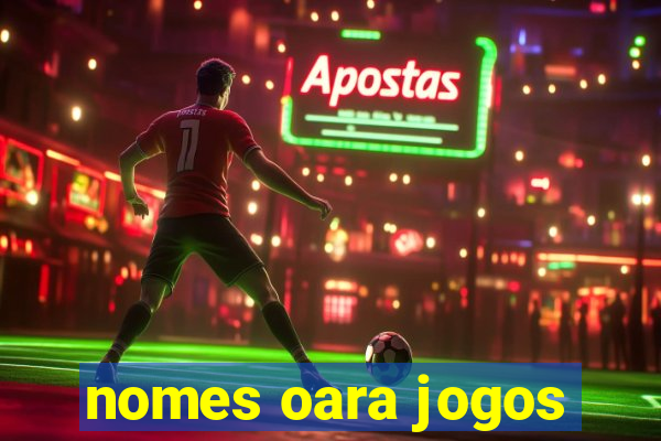 nomes oara jogos