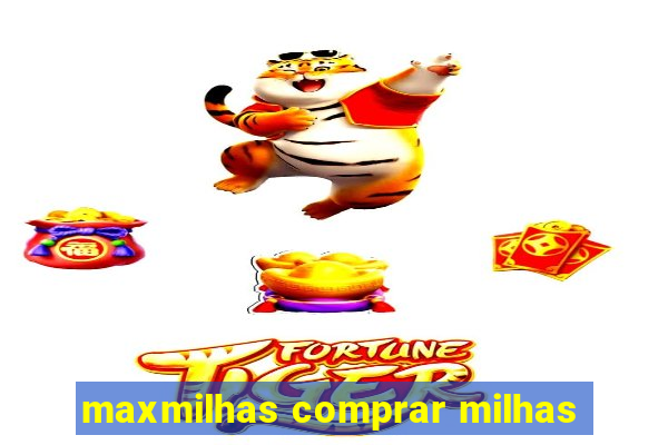 maxmilhas comprar milhas