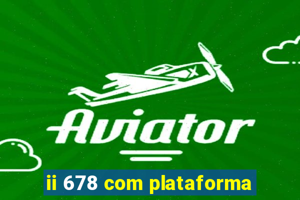 ii 678 com plataforma