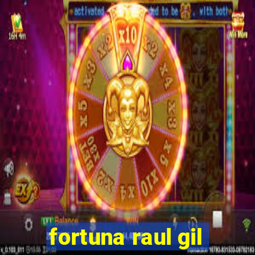 fortuna raul gil