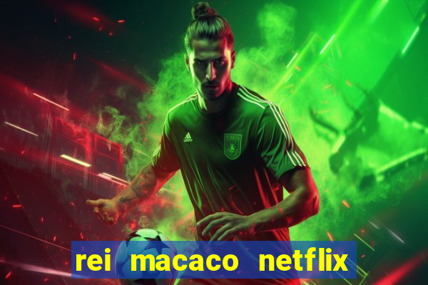 rei macaco netflix 3 temporada