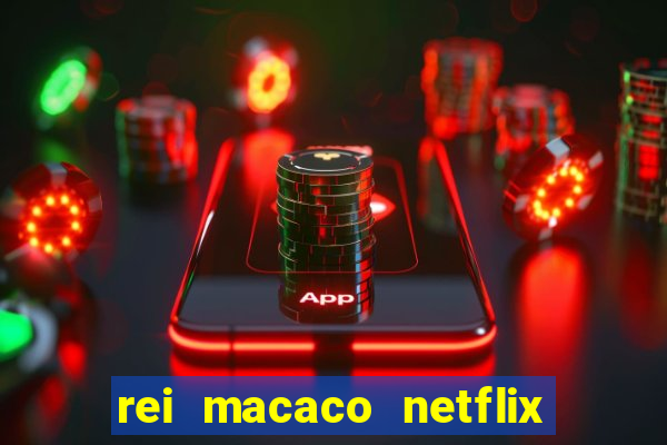 rei macaco netflix 3 temporada