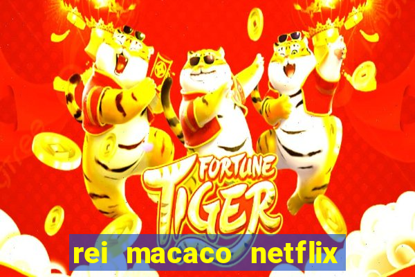 rei macaco netflix 3 temporada