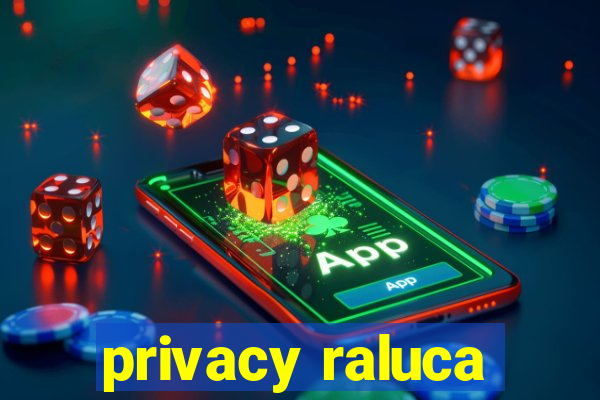 privacy raluca