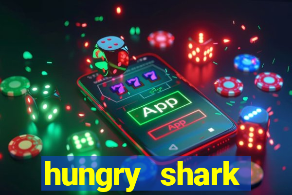 hungry shark evolution dinheiro infinito 2024