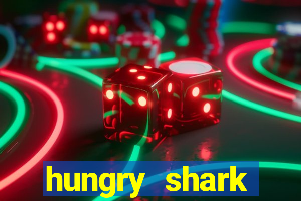 hungry shark evolution dinheiro infinito 2024