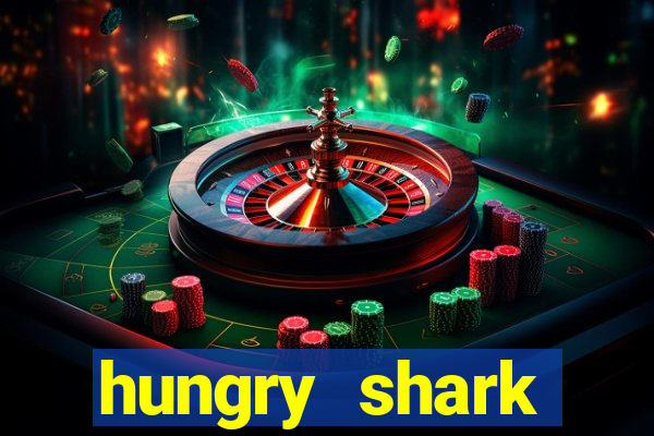 hungry shark evolution dinheiro infinito 2024