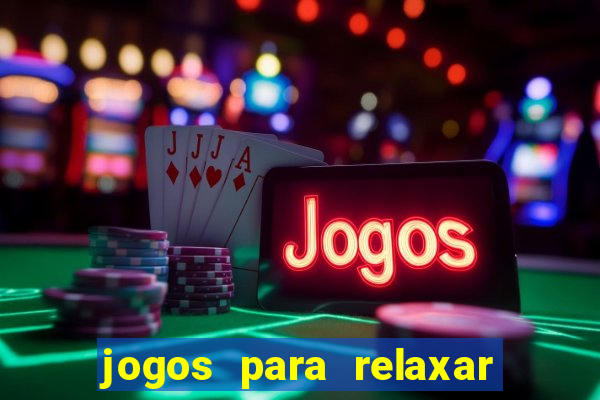 jogos para relaxar a mente