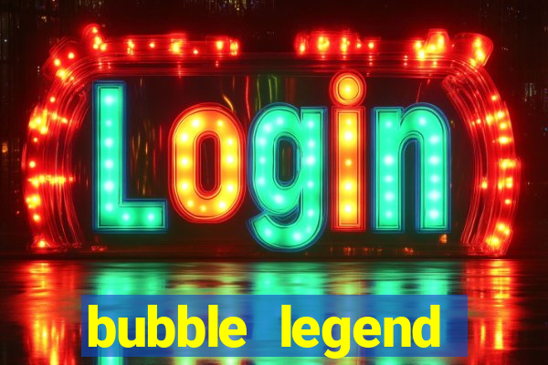 bubble legend ganhar dinheiro