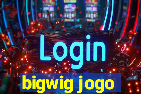 bigwig jogo