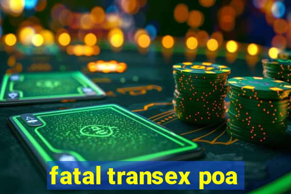 fatal transex poa