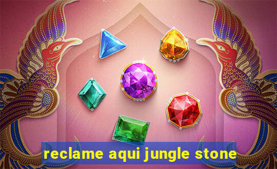 reclame aqui jungle stone