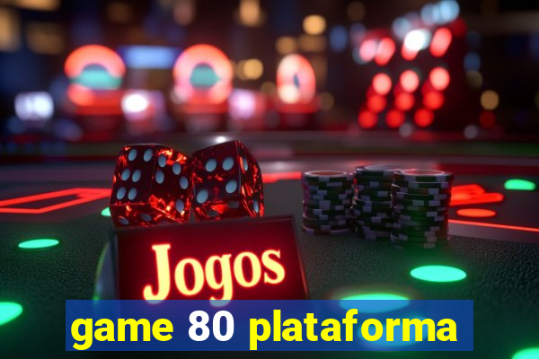 game 80 plataforma