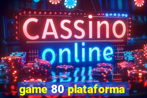 game 80 plataforma