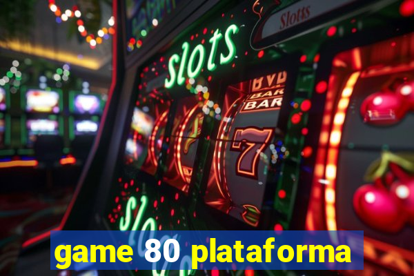 game 80 plataforma