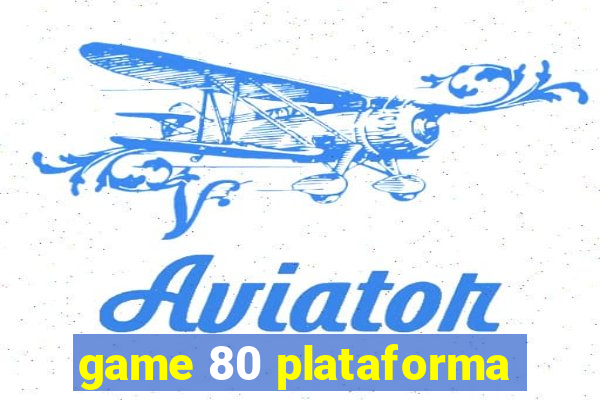 game 80 plataforma