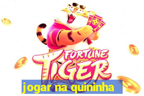 jogar na quininha