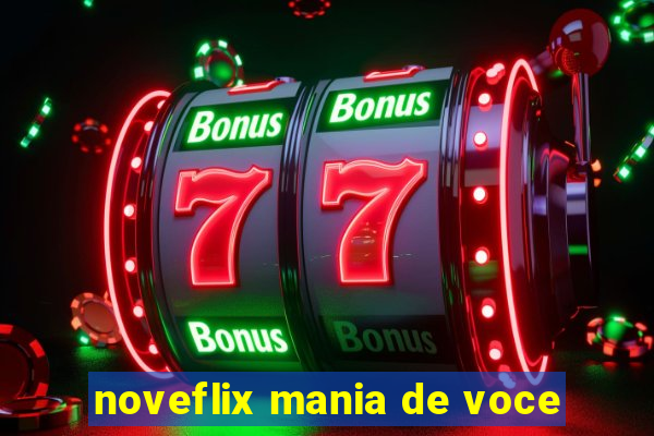 noveflix mania de voce