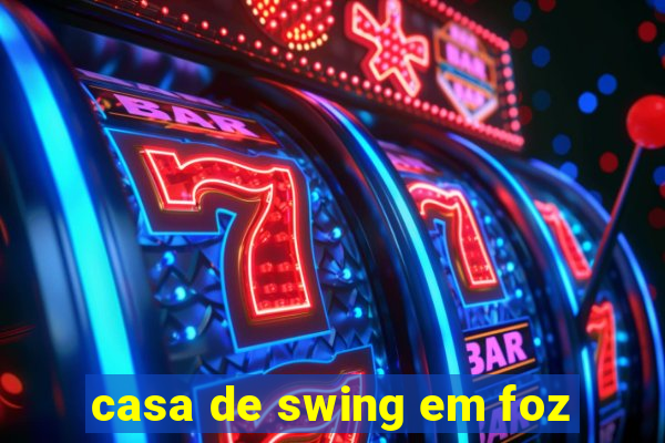 casa de swing em foz