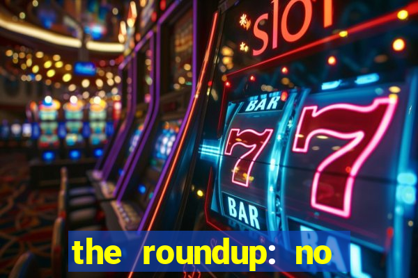 the roundup: no way out dublado