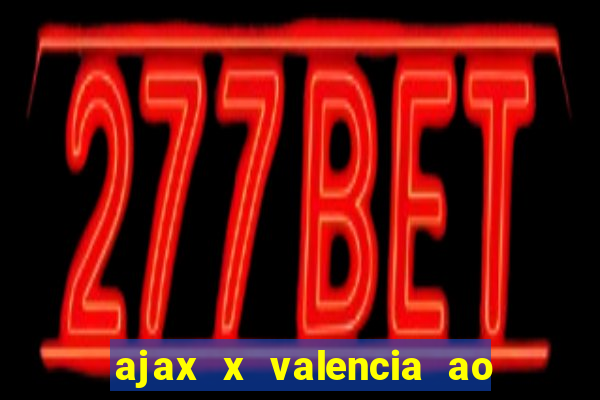 ajax x valencia ao vivo futemax