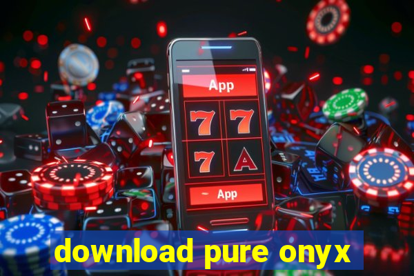 download pure onyx