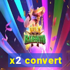 x2 convert