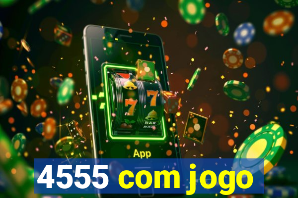 4555 com jogo