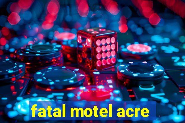 fatal motel acre