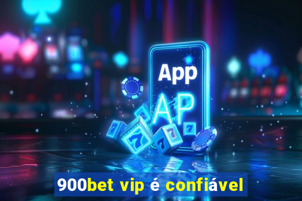 900bet vip é confiável