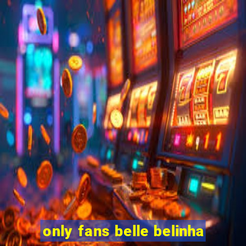 only fans belle belinha