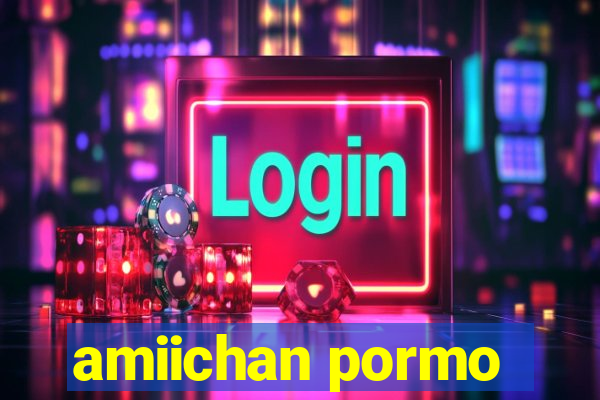 amiichan pormo