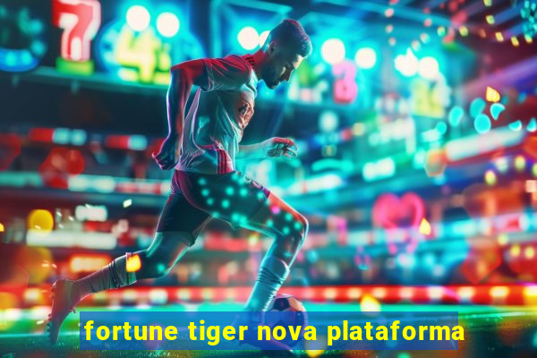 fortune tiger nova plataforma