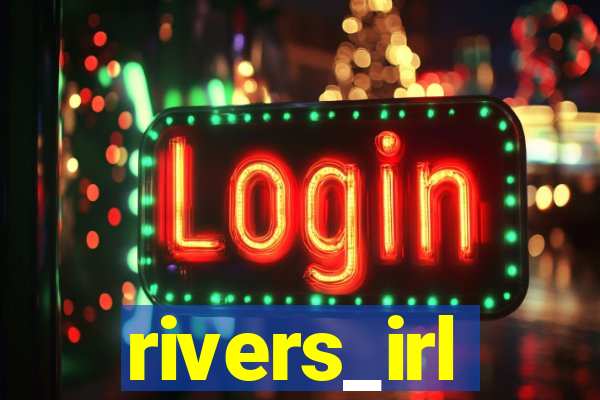 rivers_irl