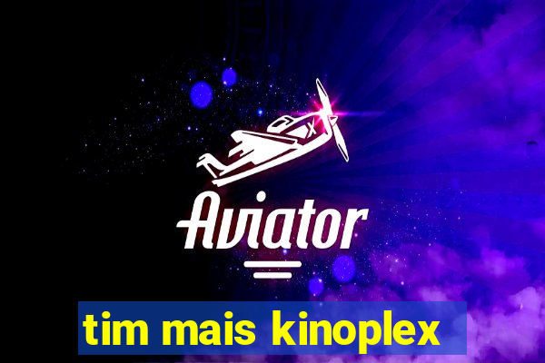 tim mais kinoplex