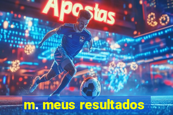 m. meus resultados