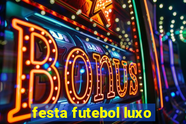 festa futebol luxo