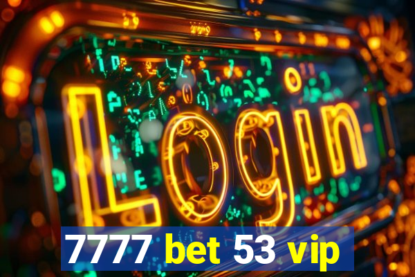 7777 bet 53 vip