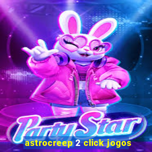 astrocreep 2 click jogos