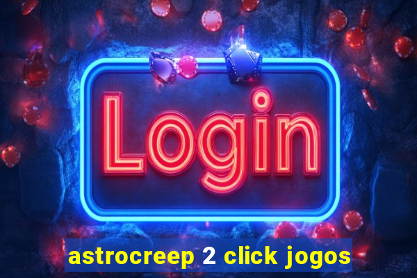 astrocreep 2 click jogos