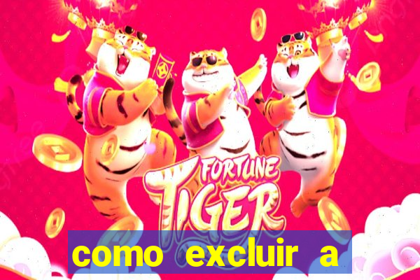 como excluir a conta do fortune tiger