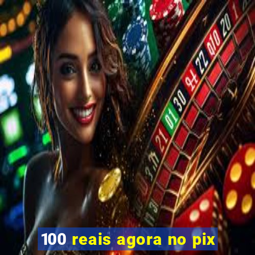 100 reais agora no pix