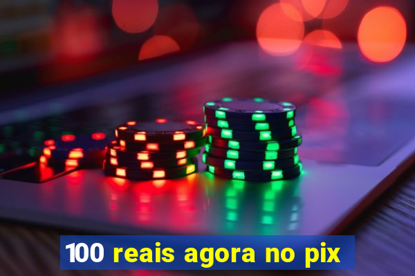 100 reais agora no pix