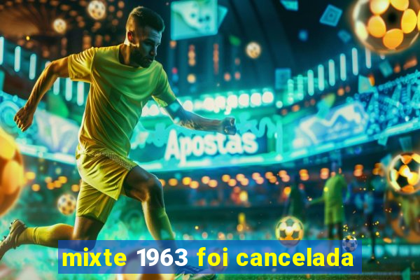 mixte 1963 foi cancelada