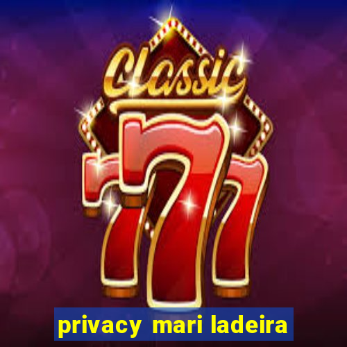 privacy mari ladeira