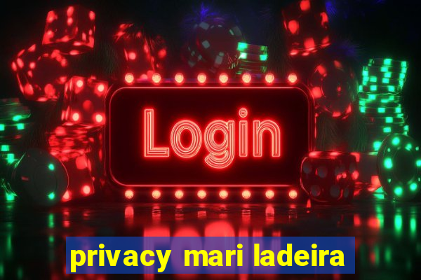 privacy mari ladeira