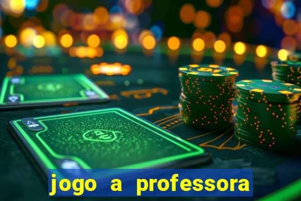 jogo a professora escola legal