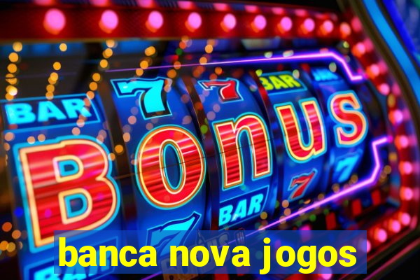 banca nova jogos