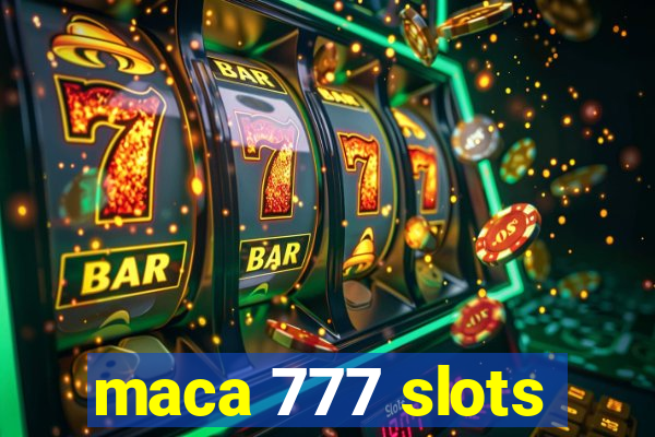 maca 777 slots